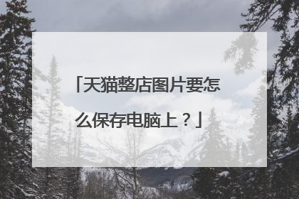 天猫整店图片要怎么保存电脑上?