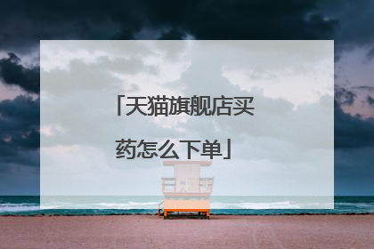 天猫旗舰店买药怎么下单