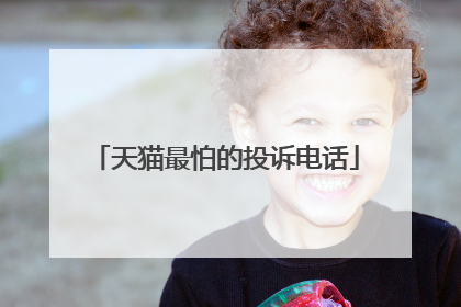 天猫最怕的投诉电话