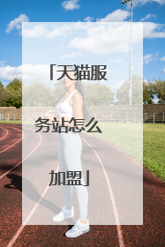 天猫服务站怎么加盟