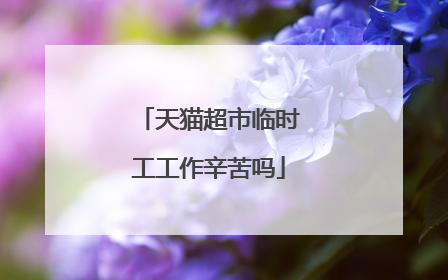 天猫超市临时工工作辛苦吗