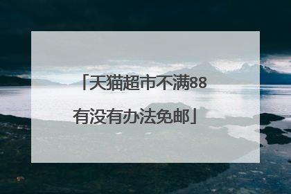 天猫超市不满88有没有办法免邮