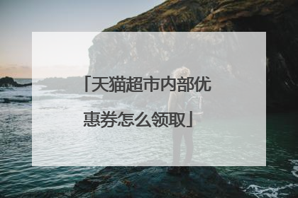 天猫超市内部优惠券怎么领取