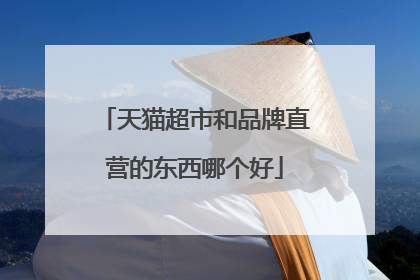 天猫超市和品牌直营的东西哪个好