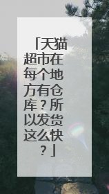 天猫超市在每个地方有仓库?所以发货这么快?