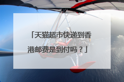 天猫超市快递到香港邮费是到付吗？