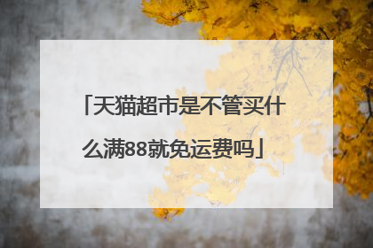 天猫超市是不管买什么满88就免运费吗