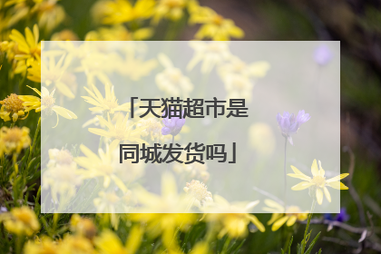 天猫超市是同城发货吗