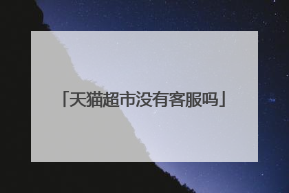 天猫超市没有客服吗