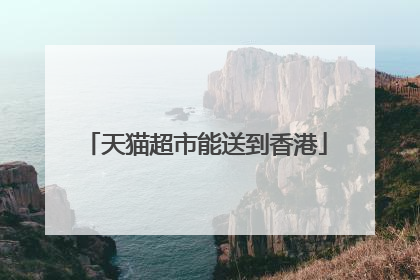 天猫超市能送到香港