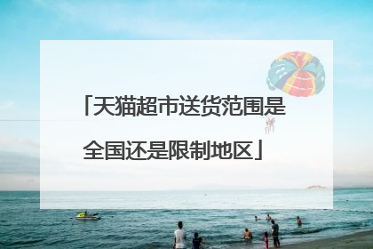 天猫超市送货范围是全国还是限制地区