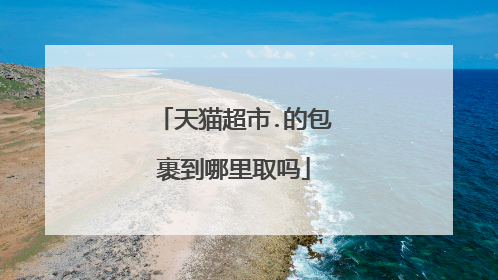 天猫超市.的包裹到哪里取吗