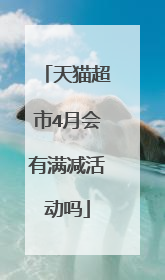 天猫超市4月会有满减活动吗
