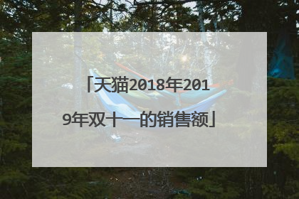 天猫2018年2019年双十一的销售额