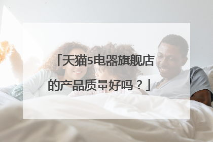 天猫5电器旗舰店的产品质量好吗?