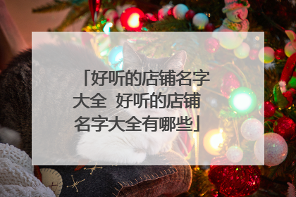 好听的店铺名字大全 好听的店铺名字大全有哪些