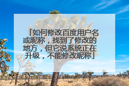 如何修改百度用户名或昵称，找到了修改的地方，但它说系统正在升级，不能修改昵称