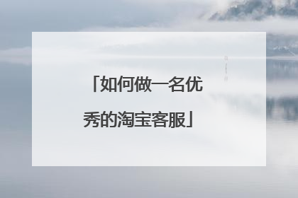 如何做一名优秀的淘宝客服