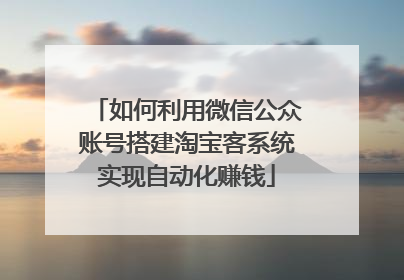 如何利用微信公众账号搭建淘宝客系统实现自动化赚钱