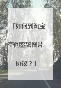 如何到淘宝空间签署图片协议?