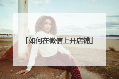 如何在微信上开店铺