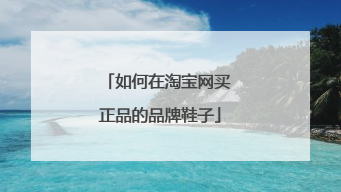 如何在淘宝网买正品的品牌鞋子