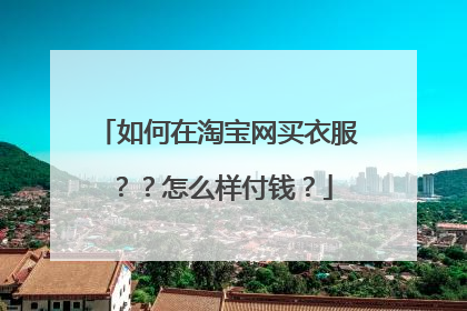 如何在淘宝网买衣服??怎么样付钱?