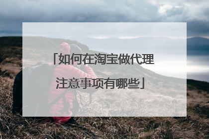如何在淘宝做代理 注意事项有哪些
