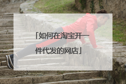 如何在淘宝开一件代发的网店