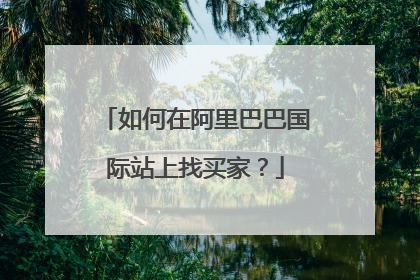如何在阿里巴巴国际站上找买家?