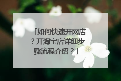 如何快速开网店？开淘宝店详细步骤流程介绍？