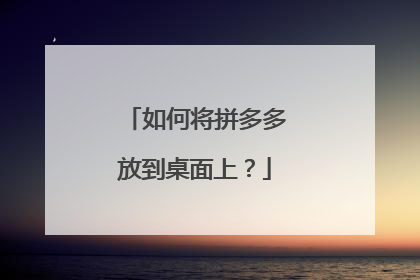 如何将拼多多放到桌面上?