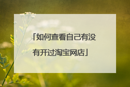 如何查看自己有没有开过淘宝网店