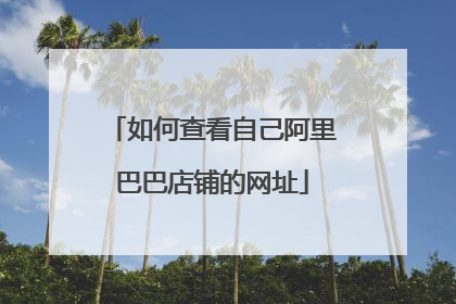 如何查看自己阿里巴巴店铺的网址