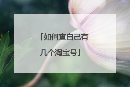 如何查自己有几个淘宝号