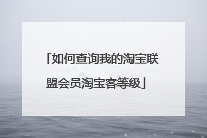 如何查询我的淘宝联盟会员淘宝客等级
