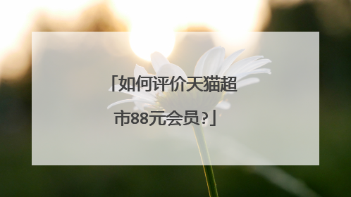 如何评价天猫超市88元会员?