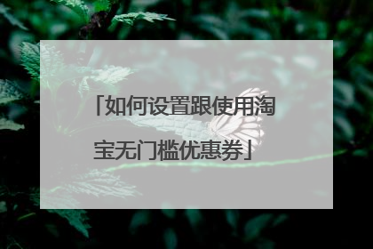 如何设置跟使用淘宝无门槛优惠券