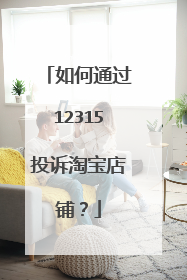 如何通过12315投诉淘宝店铺?