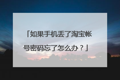 如果手机丢了淘宝帐号密码忘了怎么办?