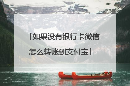 如果没有银行卡微信怎么转账到支付宝