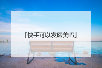 快手可以发医美吗