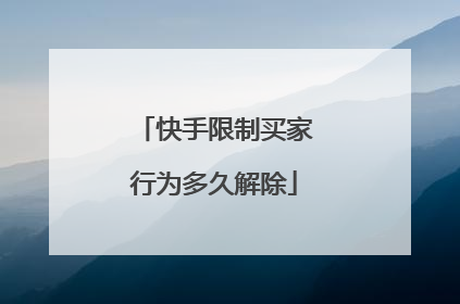 快手限制买家行为多久解除