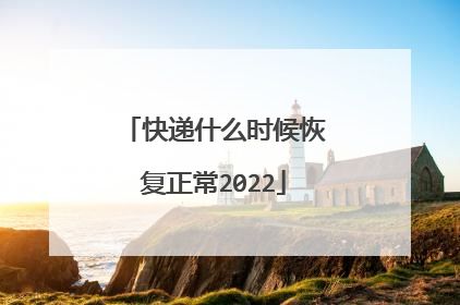 快递什么时候恢复正常2022