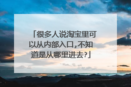 很多人说淘宝里可以从内部入口,不知道是从哪里进去?