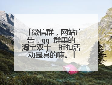 微信群,网站广告,qq 群里的淘宝双十一折扣活动是真的嘛。