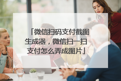 微信扫码支付截图生成器,微信扫一扫支付怎么弄成图片
