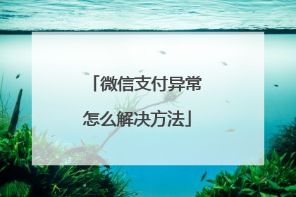 微信支付异常怎么解决方法