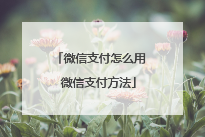 微信支付怎么用 微信支付方法