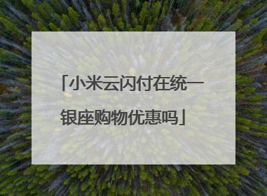 小米云闪付在统一银座购物优惠吗